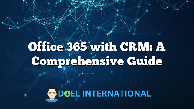 Office 365 with CRM: A Comprehensive Guide