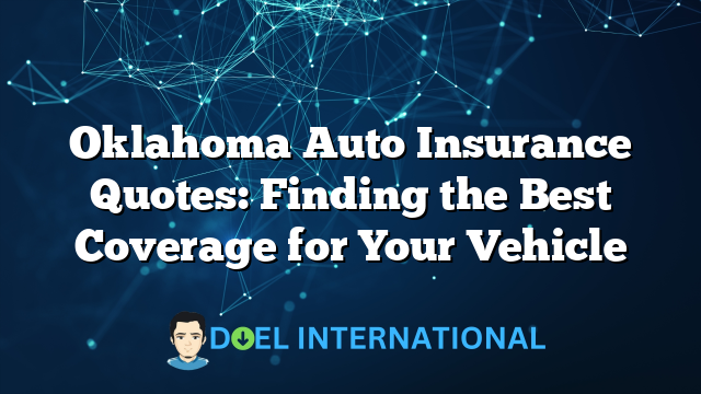 Oklahoma Auto Insurance Quotes: Finding the Best Coverage for Your Vehicle