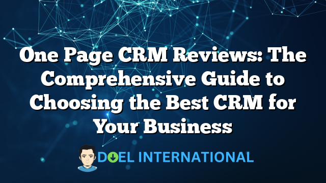 One Page CRM Reviews: The Comprehensive Guide to Choosing the Best CRM for Your Business