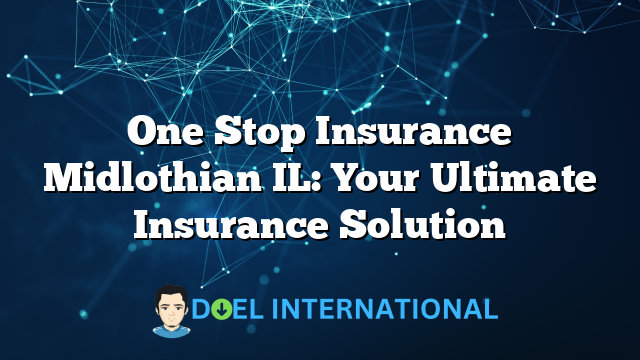 One Stop Insurance Midlothian IL: Your Ultimate Insurance Solution