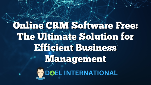 Online CRM Software Free: The Ultimate Solution for Efficient Business Management