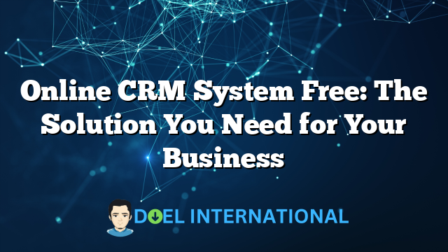 Online CRM System Free: The Solution You Need for Your Business