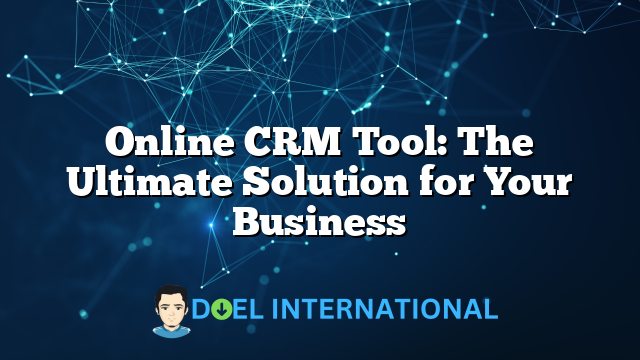 Online CRM Tool: The Ultimate Solution for Your Business