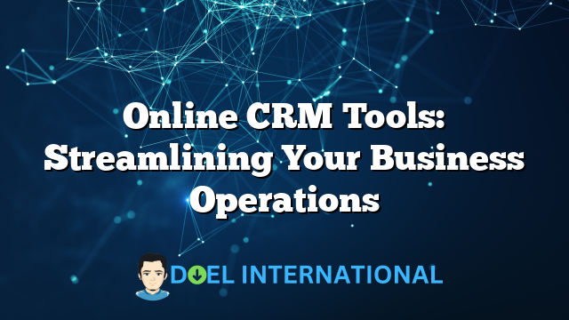 Online CRM Tools: Streamlining Your Business Operations