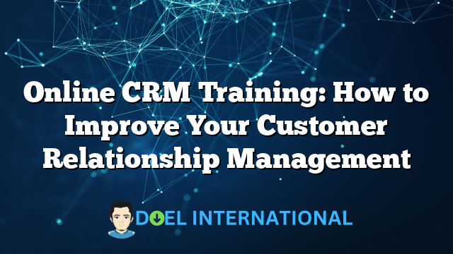 Online CRM Training: How to Improve Your Customer Relationship Management