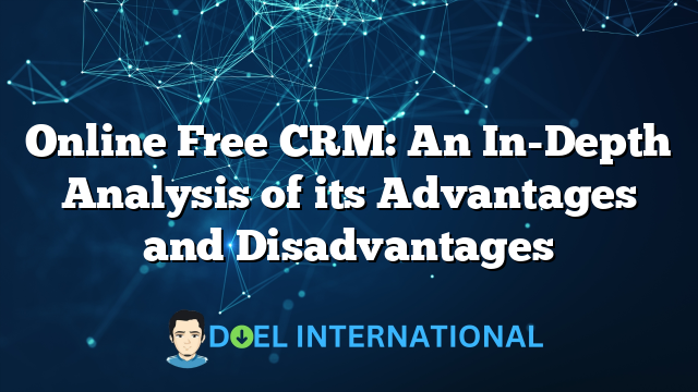 Online Free CRM: An In-Depth Analysis of its Advantages and Disadvantages