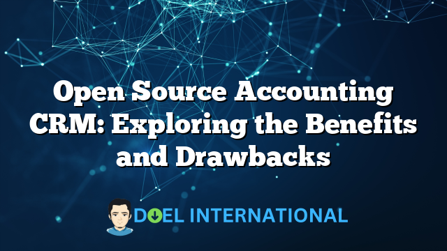 Open Source Accounting CRM: Exploring the Benefits and Drawbacks