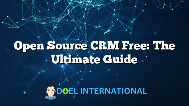 Open Source CRM Free: The Ultimate Guide