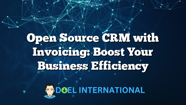 Open Source CRM with Invoicing: Boost Your Business Efficiency