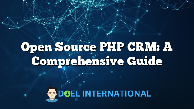 Open Source PHP CRM: A Comprehensive Guide