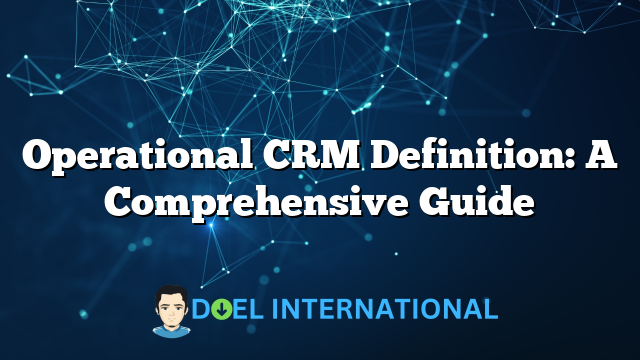 Operational CRM Definition: A Comprehensive Guide