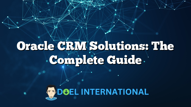 Oracle CRM Solutions: The Complete Guide