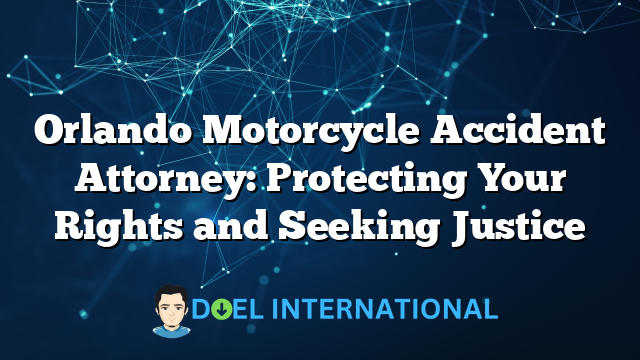 Orlando Motorcycle Accident Attorney: Protecting Your Rights and Seeking Justice