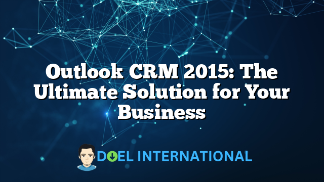 Outlook CRM 2015: The Ultimate Solution for Your Business