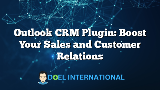 Outlook CRM Plugin: Boost Your Sales and Customer Relations