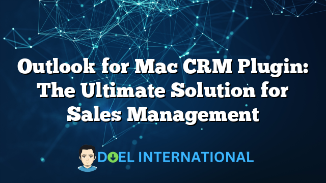 Outlook for Mac CRM Plugin: The Ultimate Solution for Sales Management