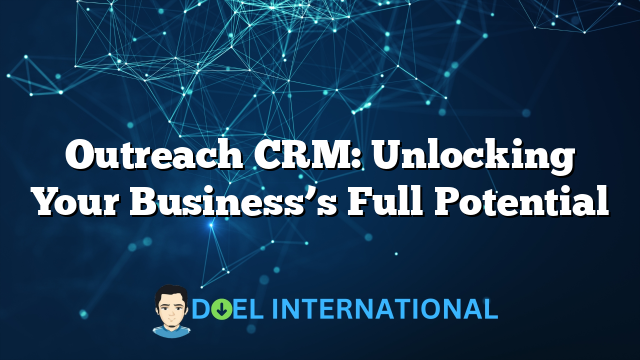 Outreach CRM: Unlocking Your Business’s Full Potential