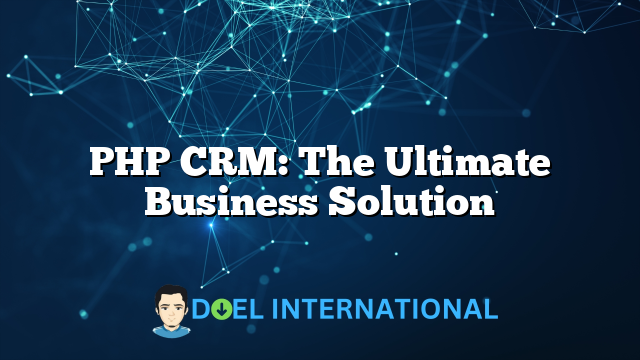 PHP CRM: The Ultimate Business Solution