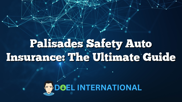 Palisades Safety Auto Insurance: The Ultimate Guide