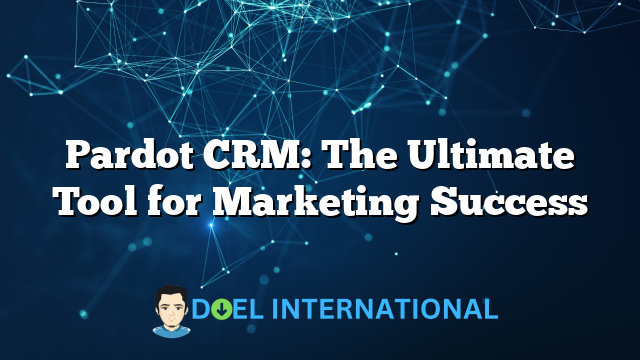 Pardot CRM: The Ultimate Tool for Marketing Success