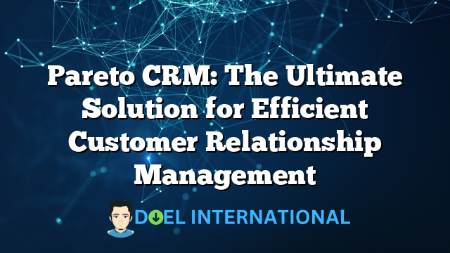 Pareto CRM: The Ultimate Solution for Efficient Customer Relationship Management