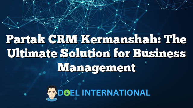 Partak CRM Kermanshah: The Ultimate Solution for Business Management