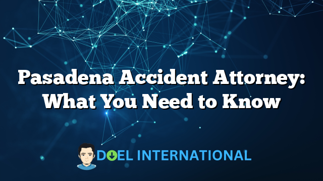 Pasadena Accident Attorney: What You Need to Know