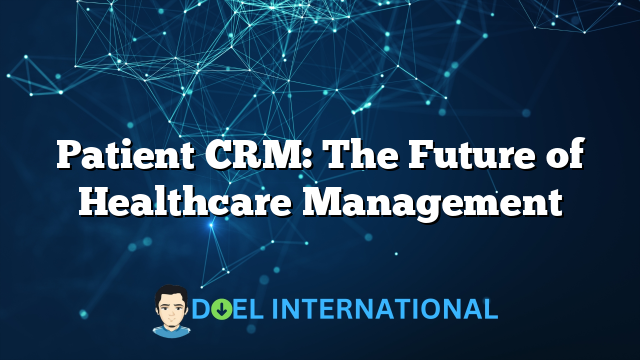 Patient CRM: The Future of Healthcare Management