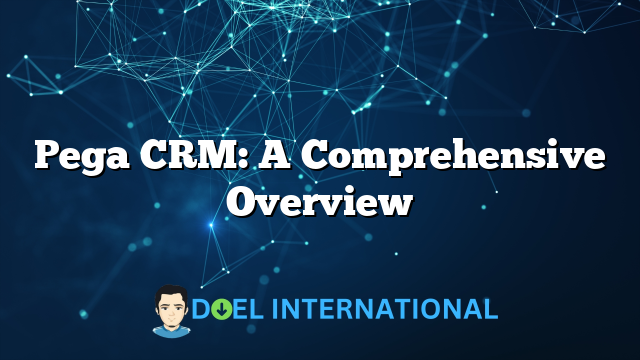 Pega CRM: A Comprehensive Overview