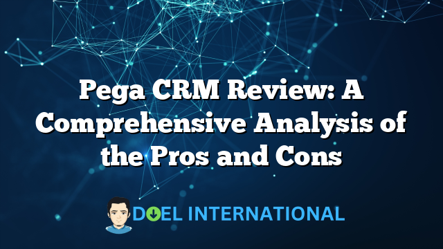 Pega CRM Review: A Comprehensive Analysis of the Pros and Cons