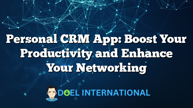 Personal CRM App: Boost Your Productivity and Enhance Your Networking