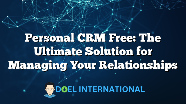 Personal CRM Free: The Ultimate Solution for Managing Your Relationships