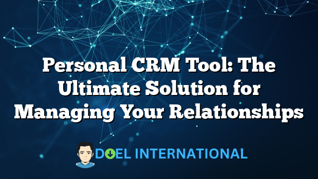 Personal CRM Tool: The Ultimate Solution for Managing Your Relationships