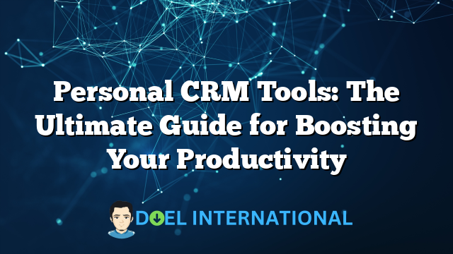 Personal CRM Tools: The Ultimate Guide for Boosting Your Productivity