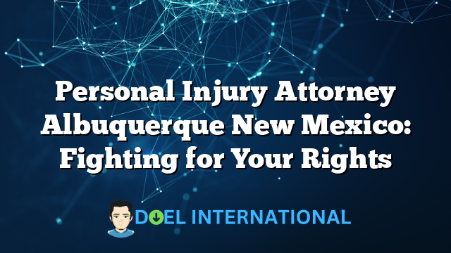 Personal Injury Attorney Albuquerque New Mexico: Fighting for Your Rights