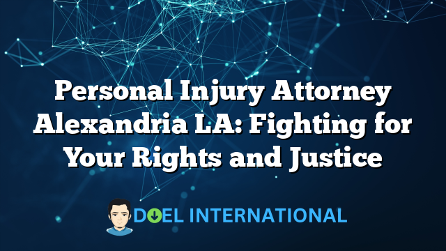 Personal Injury Attorney Alexandria LA: Fighting for Your Rights and Justice