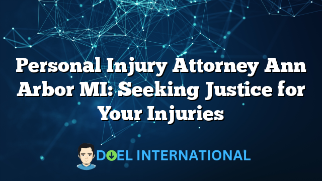 Personal Injury Attorney Ann Arbor MI: Seeking Justice for Your Injuries