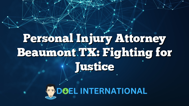 Personal Injury Attorney Beaumont TX: Fighting for Justice