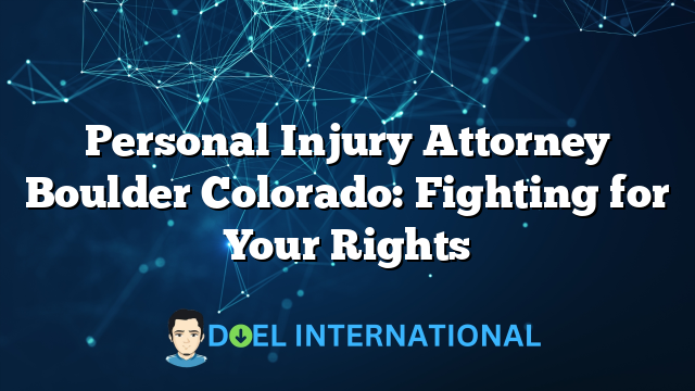 Personal Injury Attorney Boulder Colorado: Fighting for Your Rights