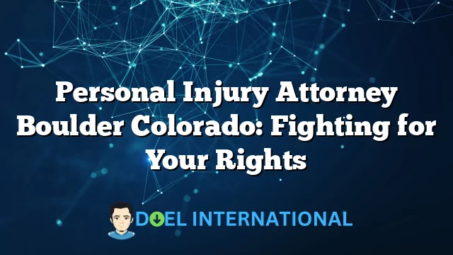 Personal Injury Attorney Boulder Colorado: Fighting for Your Rights