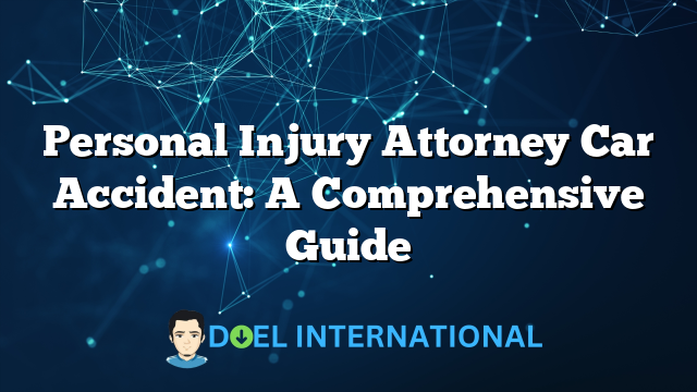 Personal Injury Attorney Car Accident: A Comprehensive Guide