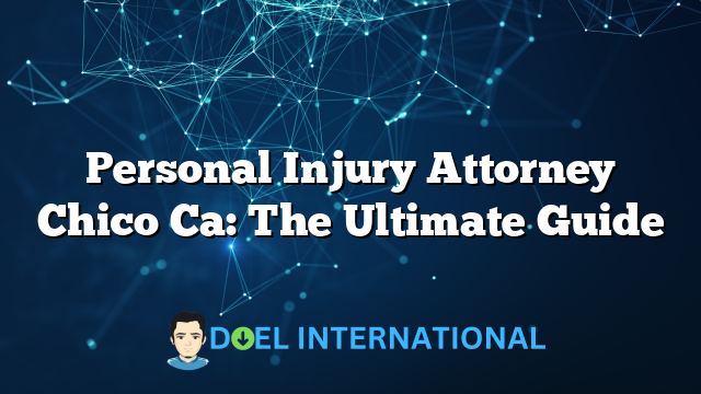 Personal Injury Attorney Chico Ca: The Ultimate Guide