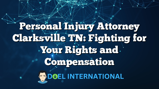 Personal Injury Attorney Clarksville TN: Fighting for Your Rights and Compensation