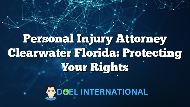 Personal Injury Attorney Clearwater Florida: Protecting Your Rights