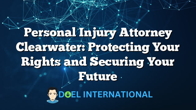 Personal Injury Attorney Clearwater: Protecting Your Rights and Securing Your Future