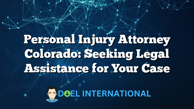 Personal Injury Attorney Colorado: Seeking Legal Assistance for Your Case