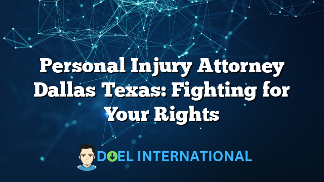 Personal Injury Attorney Dallas Texas: Fighting for Your Rights