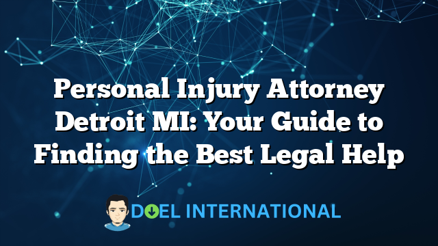 Personal Injury Attorney Detroit MI: Your Guide to Finding the Best Legal Help