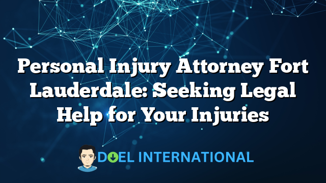 Personal Injury Attorney Fort Lauderdale: Seeking Legal Help for Your Injuries