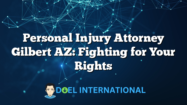 Personal Injury Attorney Gilbert AZ: Fighting for Your Rights